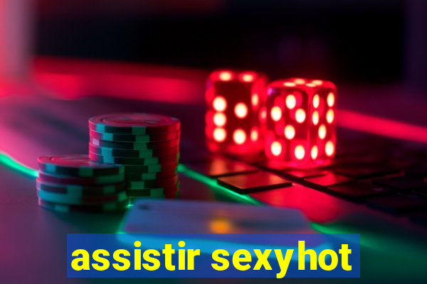 assistir sexyhot